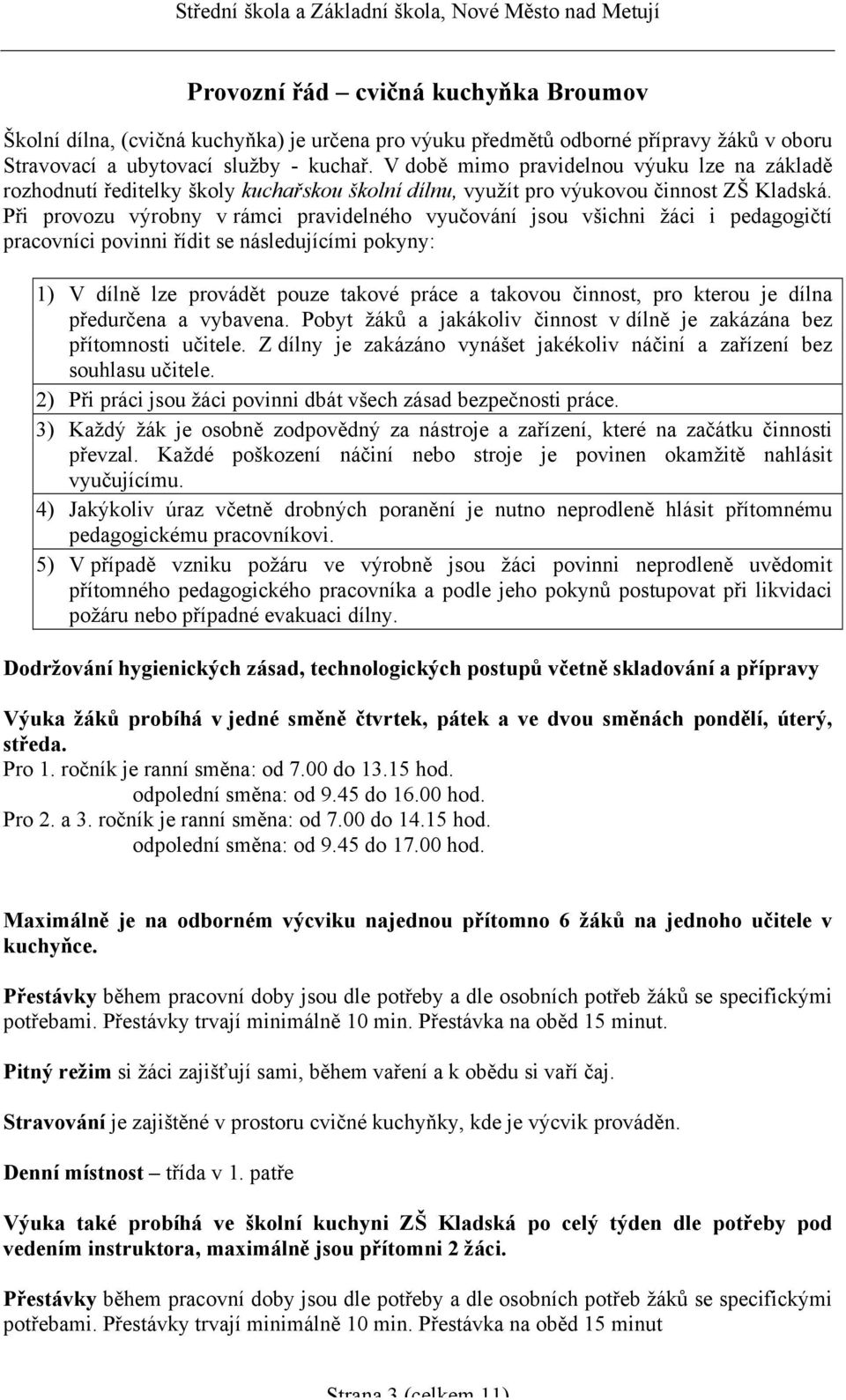 Při provozu výrobny v rámci pravidelného vyučování jsou všichni žáci i pedagogičtí pracovníci povinni řídit se následujícími pokyny: 1) V dílně lze provádět pouze takové práce a takovou činnost, pro