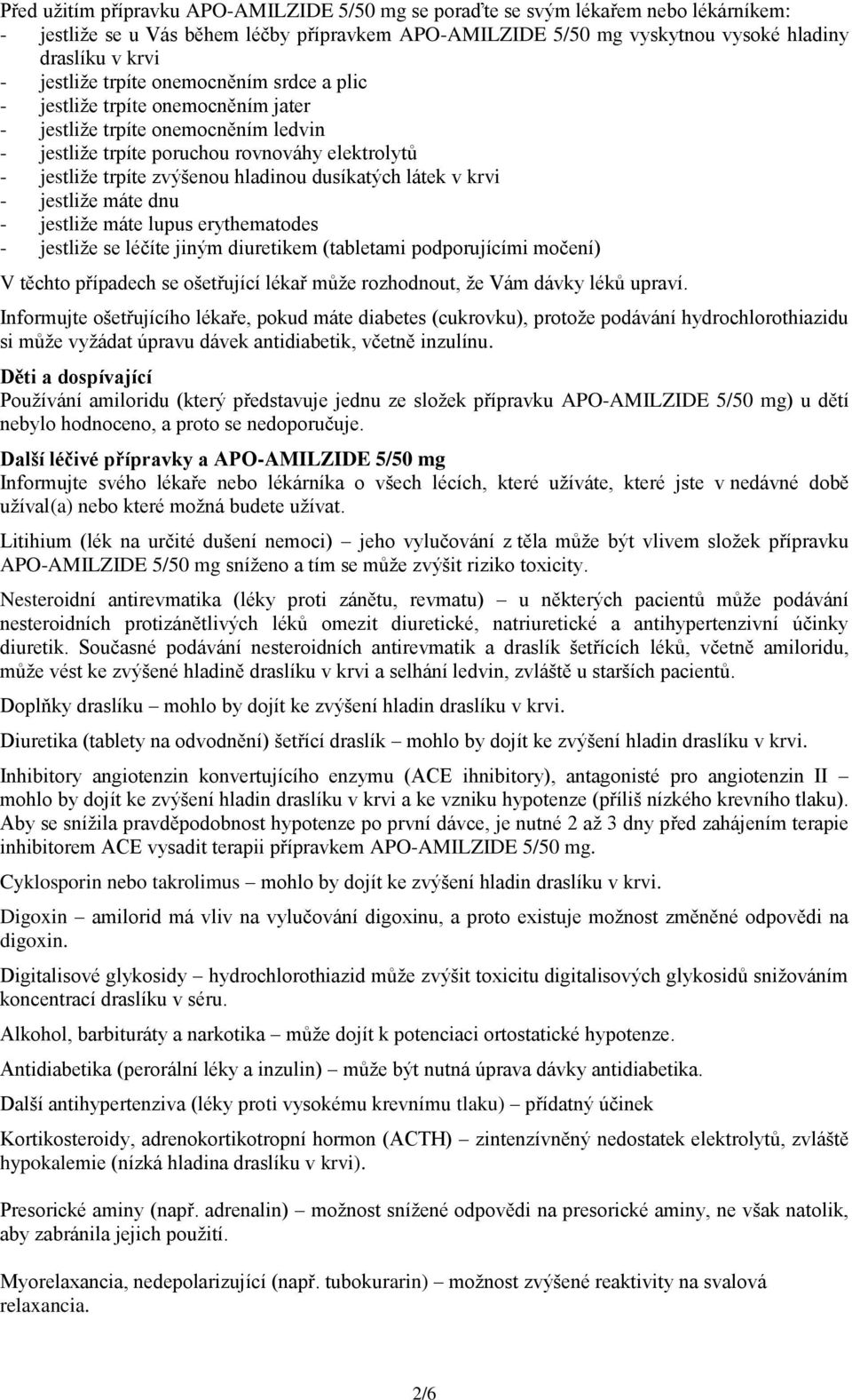 dusíkatých látek v krvi - jestliže máte dnu - jestliže máte lupus erythematodes - jestliže se léčíte jiným diuretikem (tabletami podporujícími močení) V těchto případech se ošetřující lékař může