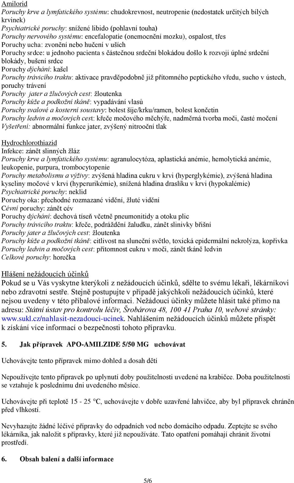 srdce Poruchy dýchání: kašel Poruchy trávicího traktu: aktivace pravděpodobně již přítomného peptického vředu, sucho v ústech, poruchy trávení Poruchy jater a žlučových cest: žloutenka Poruchy kůže a