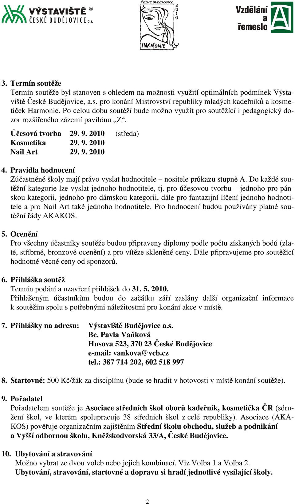 Pravidla hodnocení Zúčastněné školy mají právo vyslat hodnotitele nositele průkazu stupně A. Do každé soutěžní kategorie lze vyslat jednoho hodnotitele, tj.