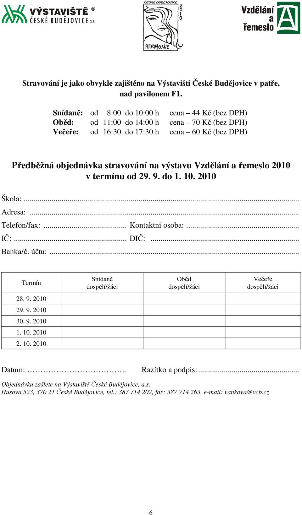výstavu Vzdělání a řemeslo 2010 v termínu od 29. 9. do 1. 10. 2010 Škola:... Adresa:... Telefon/fax:... Kontaktní osoba:... IČ:... DIČ:... Banka/č. účtu:.