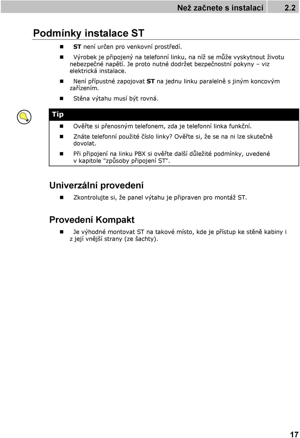 Ověřte si přenosným telefonem, zda je telefonní linka funkční. Znáte telefonní použité číslo linky? Ověřte si, že se na ni lze skutečně dovolat.