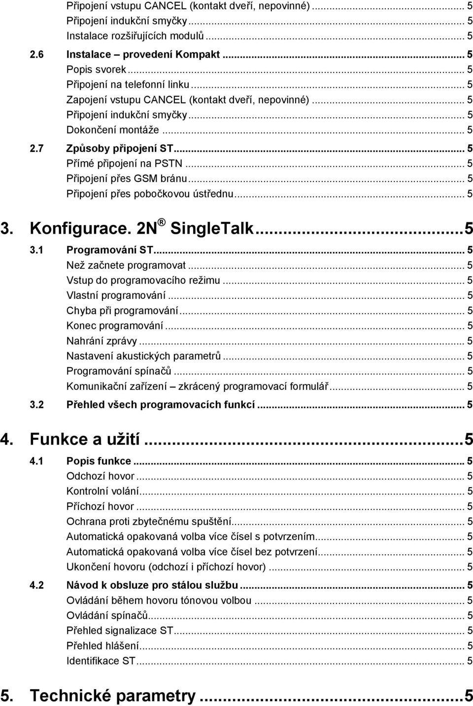 .. 5 Připojení přes GSM bránu... 5 Připojení přes pobočkovou ústřednu... 5 3. Konfigurace. 2N SingleTalk... 5 3.1 Programování ST... 5 Než začnete programovat... 5 Vstup do programovacího režimu.