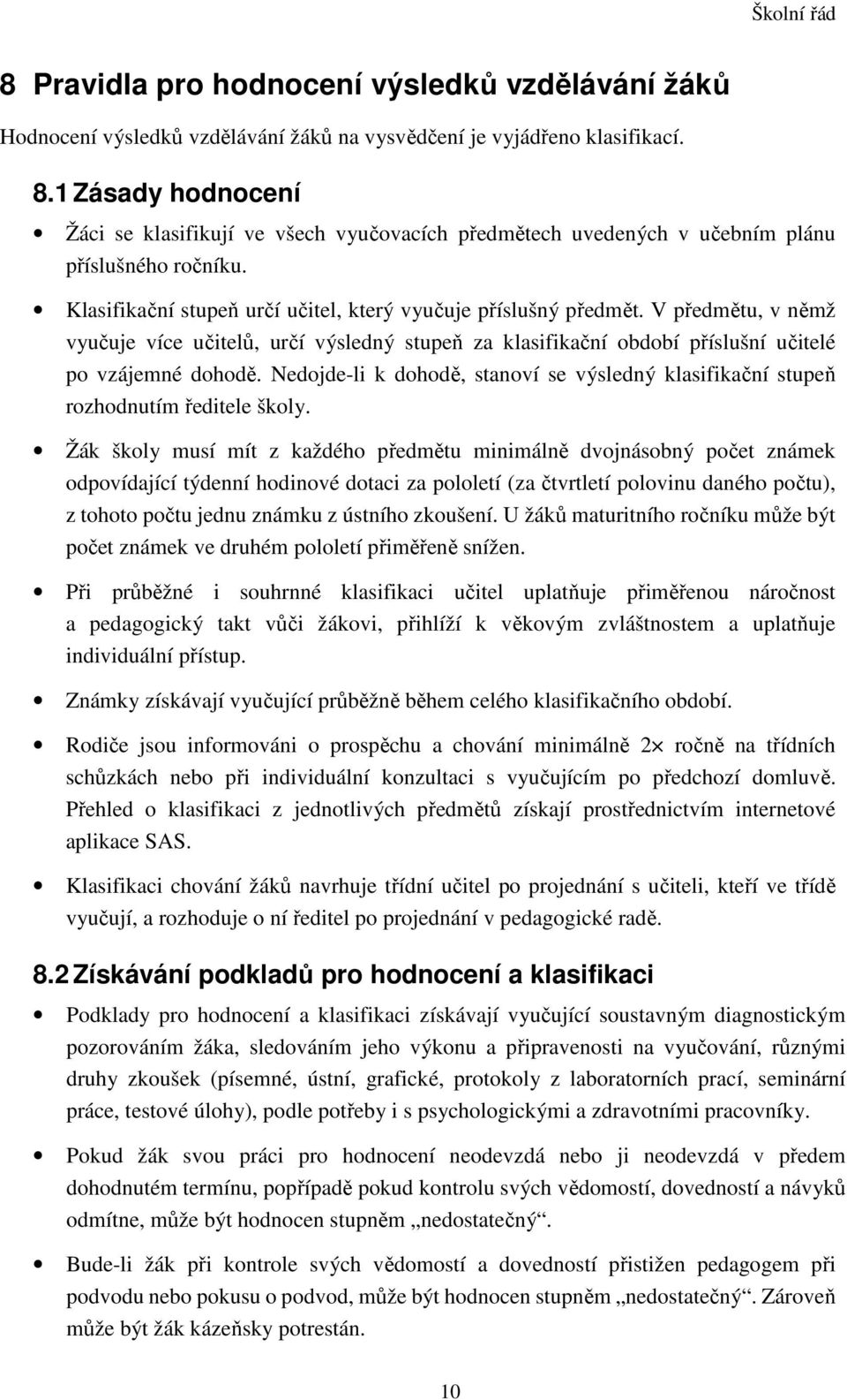 V předmětu, v němž vyučuje více učitelů, určí výsledný stupeň za klasifikační období příslušní učitelé po vzájemné dohodě.