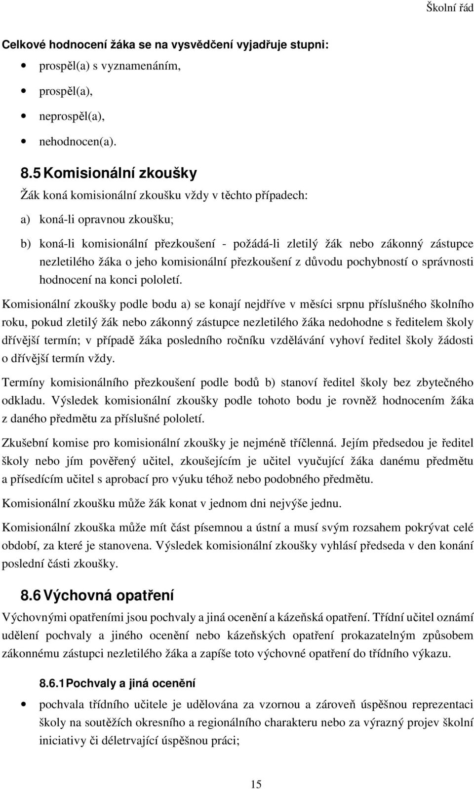 nezletilého žáka o jeho komisionální přezkoušení z důvodu pochybností o správnosti hodnocení na konci pololetí.