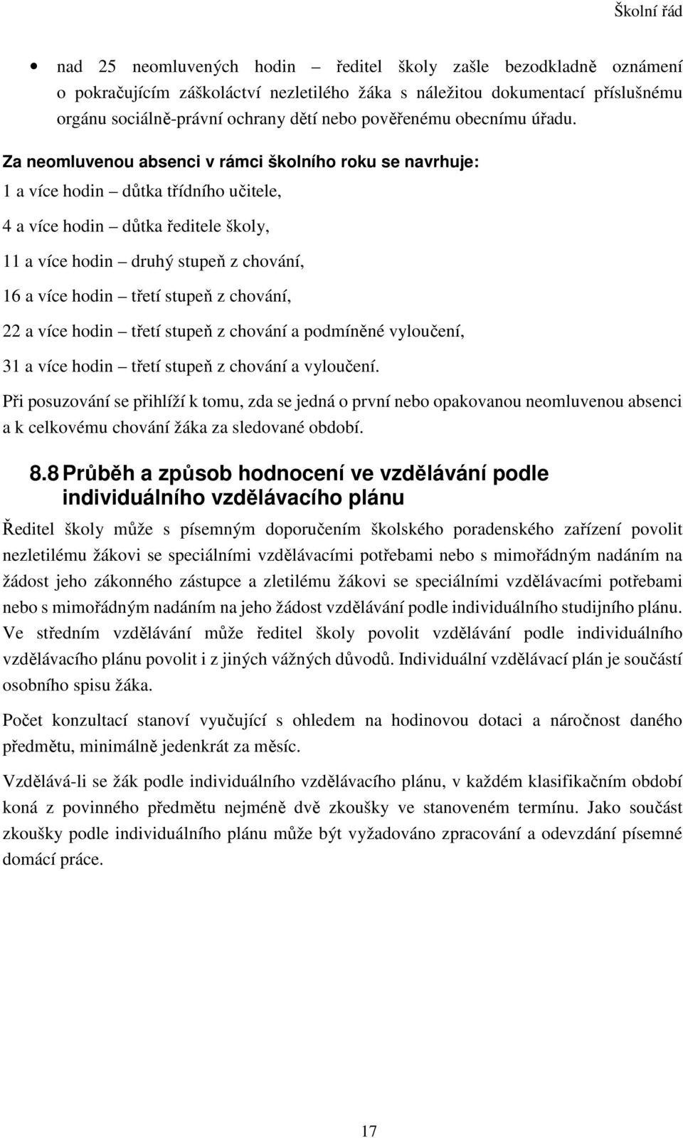 Za neomluvenou absenci v rámci školního roku se navrhuje: 1 a více hodin důtka třídního učitele, 4 a více hodin důtka ředitele školy, 11 a více hodin druhý stupeň z chování, 16 a více hodin třetí