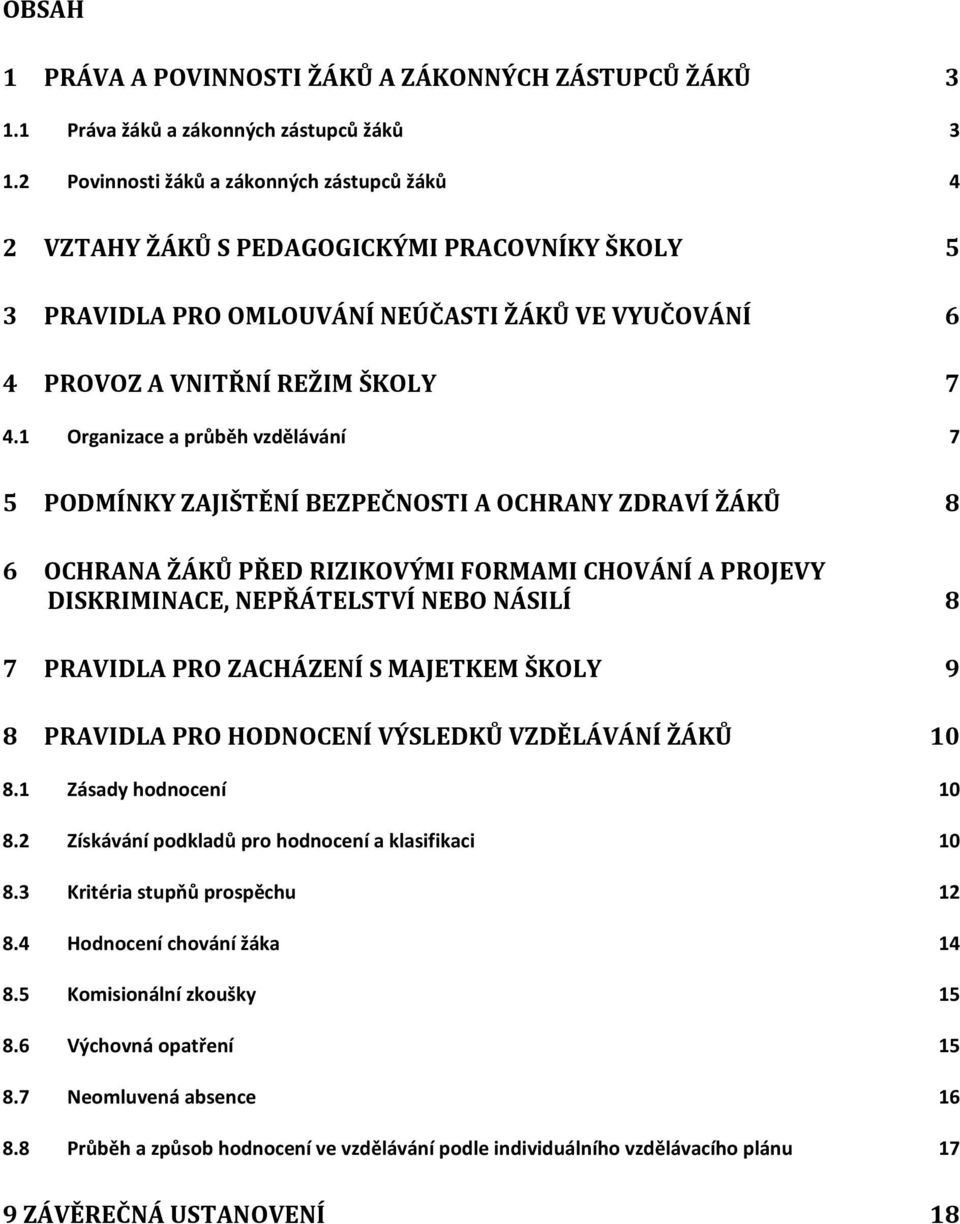 1 Organizace a průběh vzdělávání 7 5 PODMÍNKY ZAJIŠTĚNÍ BEZPEČNOSTI A OCHRANY ZDRAVÍ ŽÁKŮ 8 6 OCHRANA ŽÁKŮ PŘED RIZIKOVÝMI FORMAMI CHOVÁNÍ A PROJEVY DISKRIMINACE, NEPŘÁTELSTVÍ NEBO NÁSILÍ 8 7