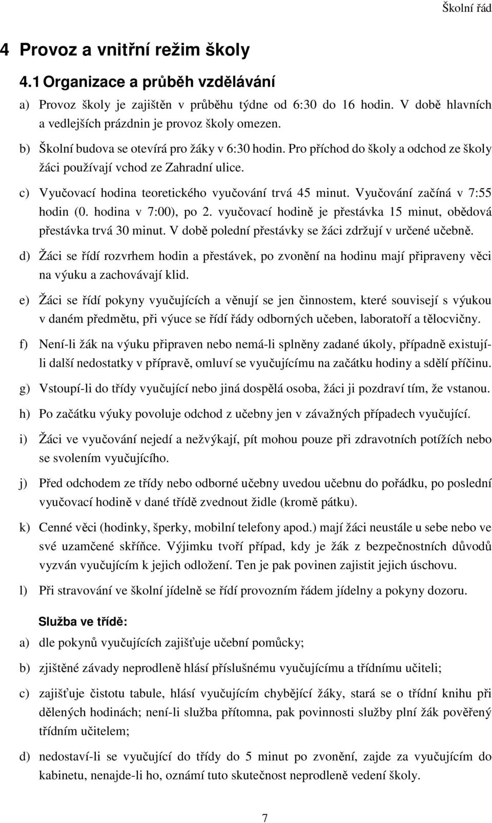 Vyučování začíná v 7:55 hodin (0. hodina v 7:00), po 2. vyučovací hodině je přestávka 15 minut, obědová přestávka trvá 30 minut. V době polední přestávky se žáci zdržují v určené učebně.