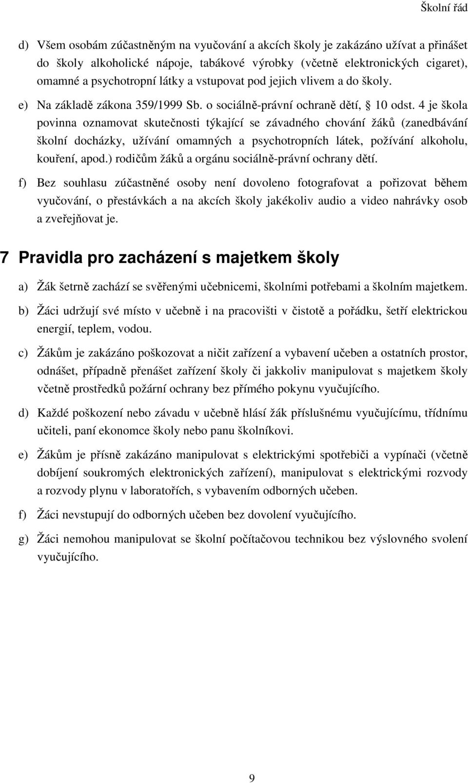 4 je škola povinna oznamovat skutečnosti týkající se závadného chování žáků (zanedbávání školní docházky, užívání omamných a psychotropních látek, požívání alkoholu, kouření, apod.