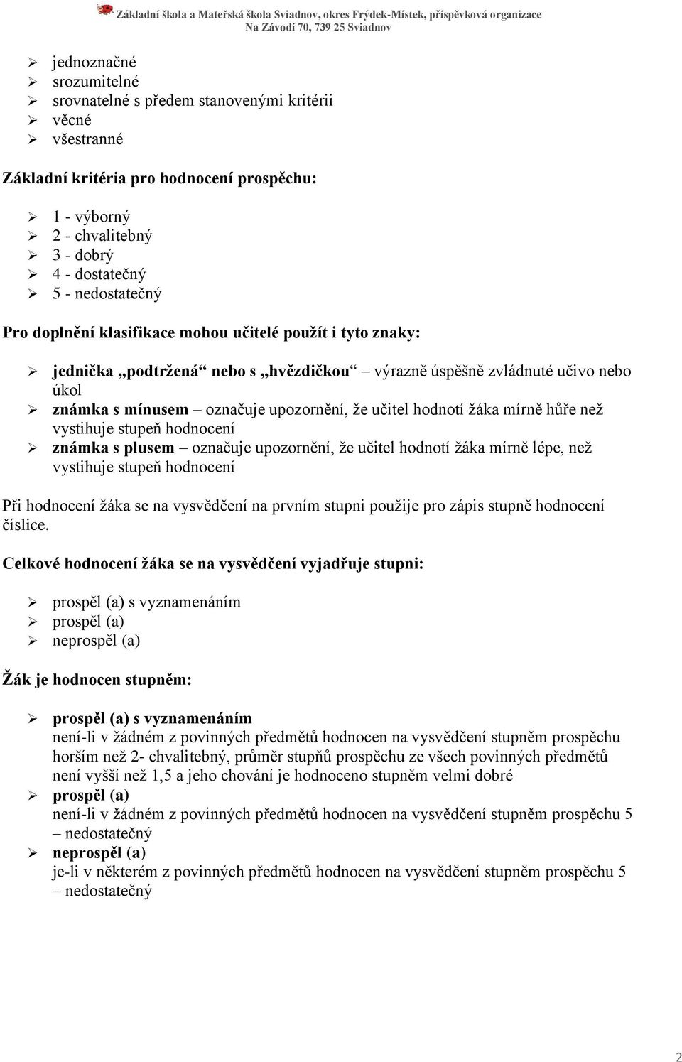 mírně hůře než vystihuje stupeň hodnocení známka s plusem označuje upozornění, že učitel hodnotí žáka mírně lépe, než vystihuje stupeň hodnocení Při hodnocení žáka se na vysvědčení na prvním stupni