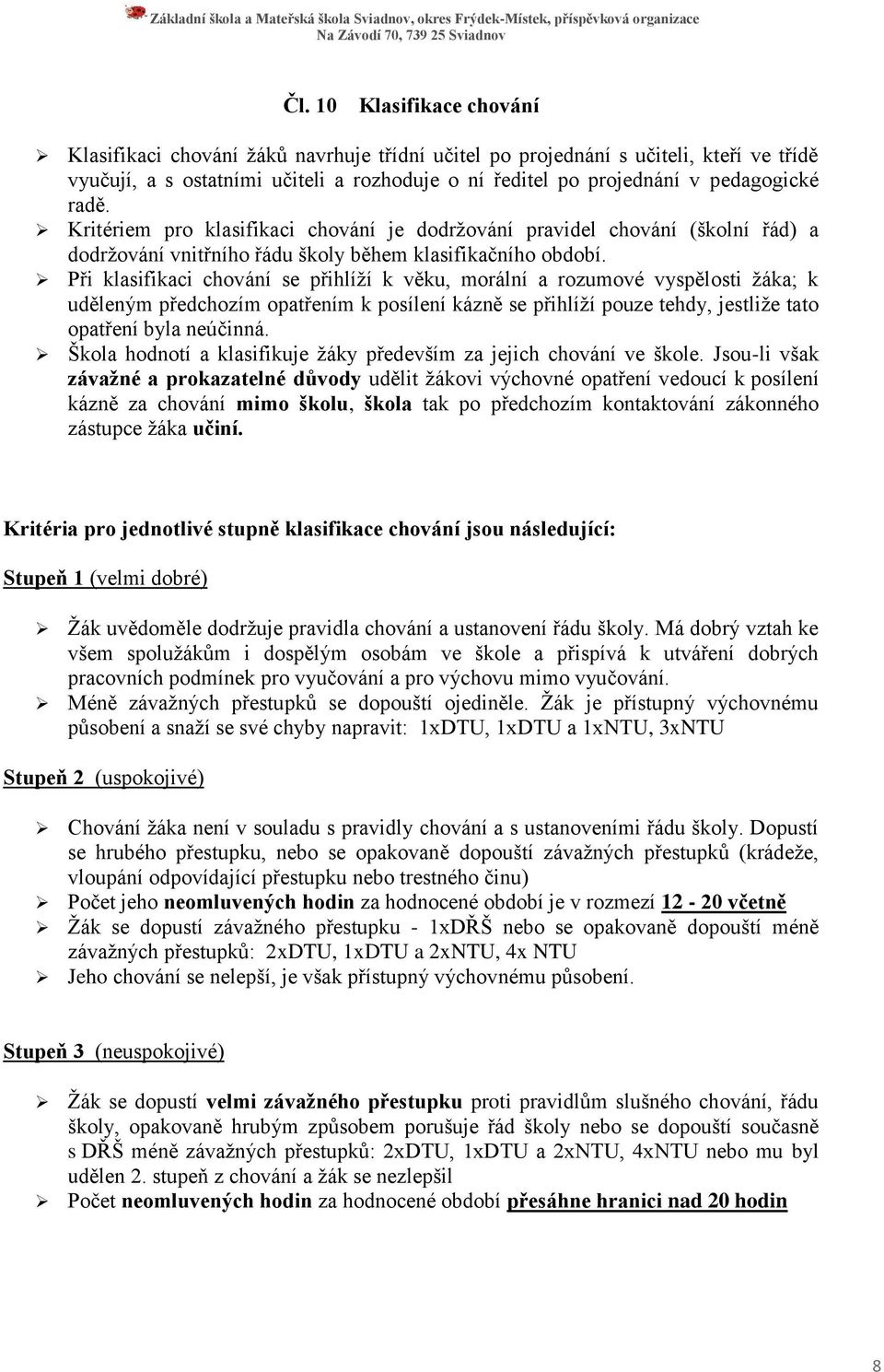 Při klasifikaci chování se přihlíží k věku, morální a rozumové vyspělosti žáka; k uděleným předchozím opatřením k posílení kázně se přihlíží pouze tehdy, jestliže tato opatření byla neúčinná.