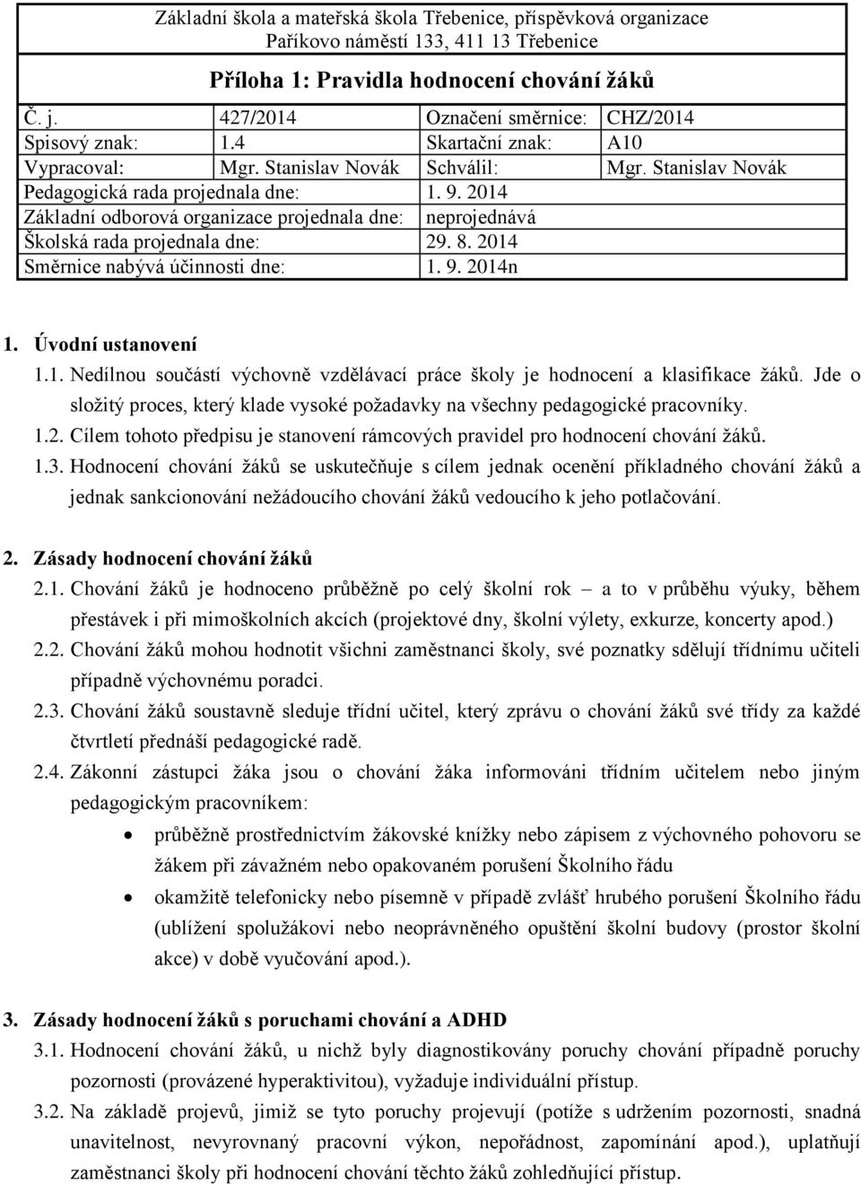 2014 Základní odborová organizace projednala dne: neprojednává Školská rada projednala dne: 29. 8. 2014 Směrnice nabývá účinnosti dne: 1. 9. 2014n 1. Úvodní ustanovení 1.1. Nedílnou součástí výchovně vzdělávací práce školy je hodnocení a klasifikace žáků.