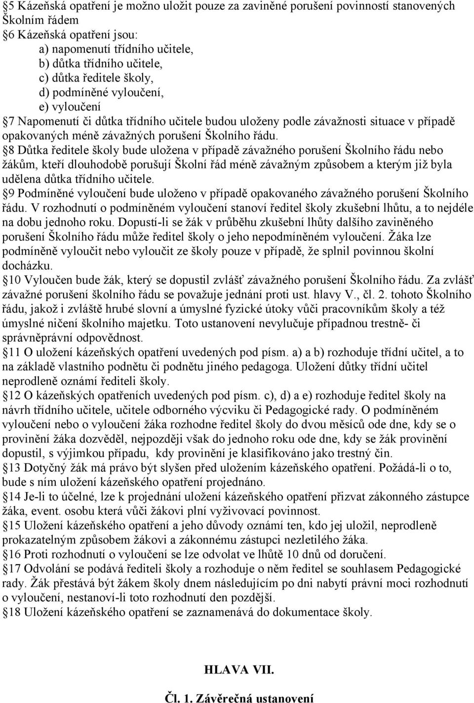 8 Důtka ředitele školy bude uložena v případě závažného porušení Školního řádu nebo žákům, kteří dlouhodobě porušují Školní řád méně závažným způsobem a kterým již byla udělena důtka třídního učitele.