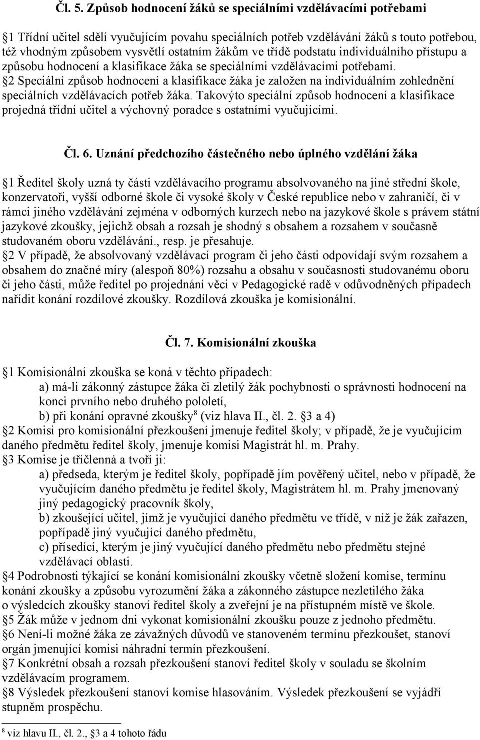 ve třídě podstatu individuálního přístupu a způsobu hodnocení a klasifikace žáka se speciálními vzdělávacími potřebami.