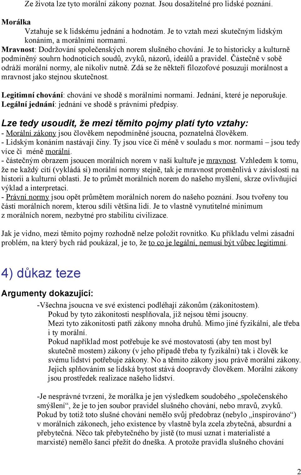 Částečně v sobě odráží morální normy, ale nikoliv nutně. Zdá se že někteří filozofové posuzují morálnost a mravnost jako stejnou skutečnost. Legitimní chování: chování ve shodě s morálními normami.