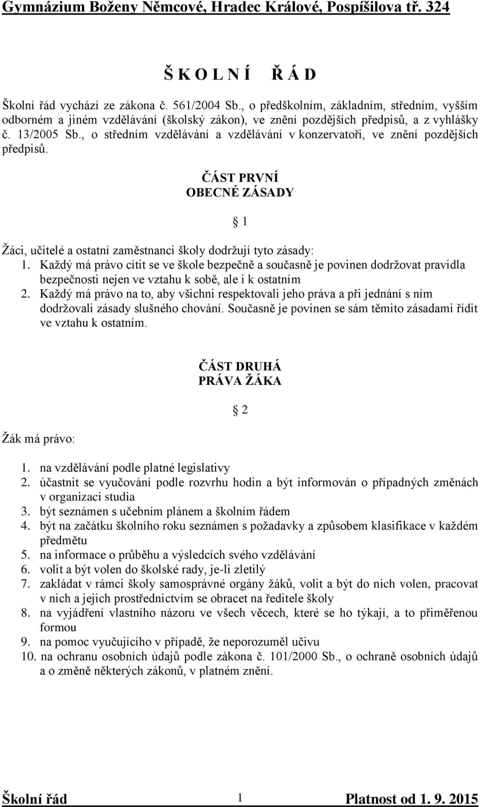 Každý má právo cítit se ve škole bezpečně a současně je povinen dodržovat pravidla bezpečnosti nejen ve vztahu k sobě, ale i k ostatním 2.