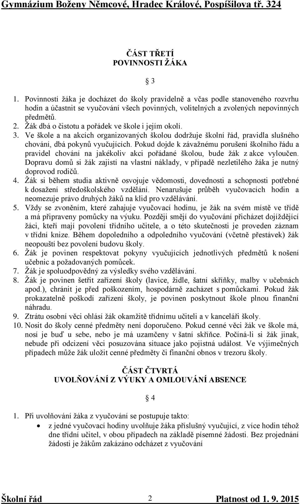 Žák dbá o čistotu a pořádek ve škole i jejím okolí. 3. Ve škole a na akcích organizovaných školou dodržuje školní řád, pravidla slušného chování, dbá pokynů vyučujících.