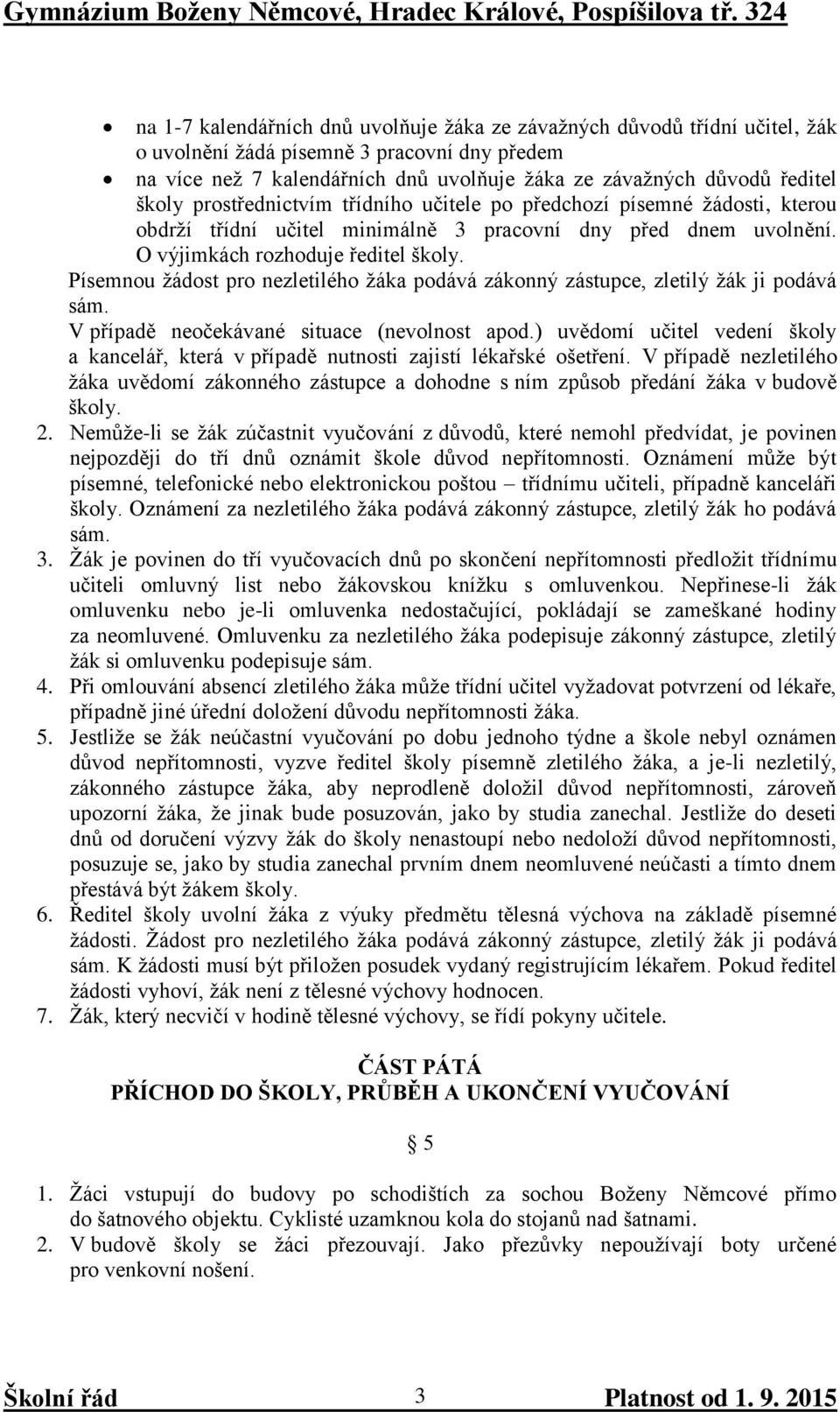 Písemnou žádost pro nezletilého žáka podává zákonný zástupce, zletilý žák ji podává sám. V případě neočekávané situace (nevolnost apod.