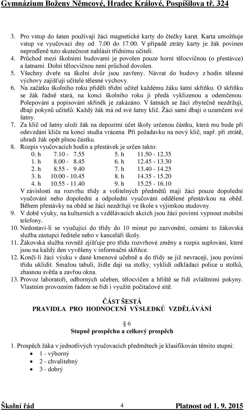 Dolní tělocvičnou není průchod dovolen. 5. Všechny dveře na školní dvůr jsou zavřeny. Návrat do budovy z hodin tělesné výchovy zajišťují učitelé tělesné výchovy. 6.