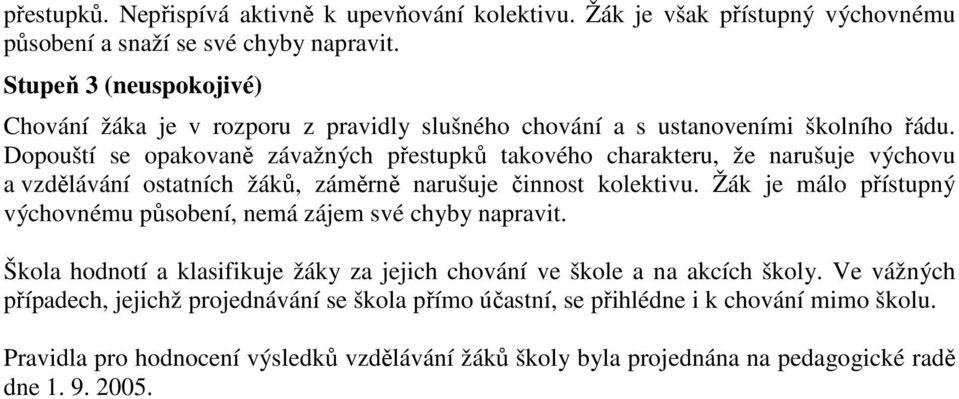 Dopouští se opakovaně závažných přestupků takového charakteru, že narušuje výchovu a vzdělávání ostatních žáků, záměrně narušuje činnost kolektivu.