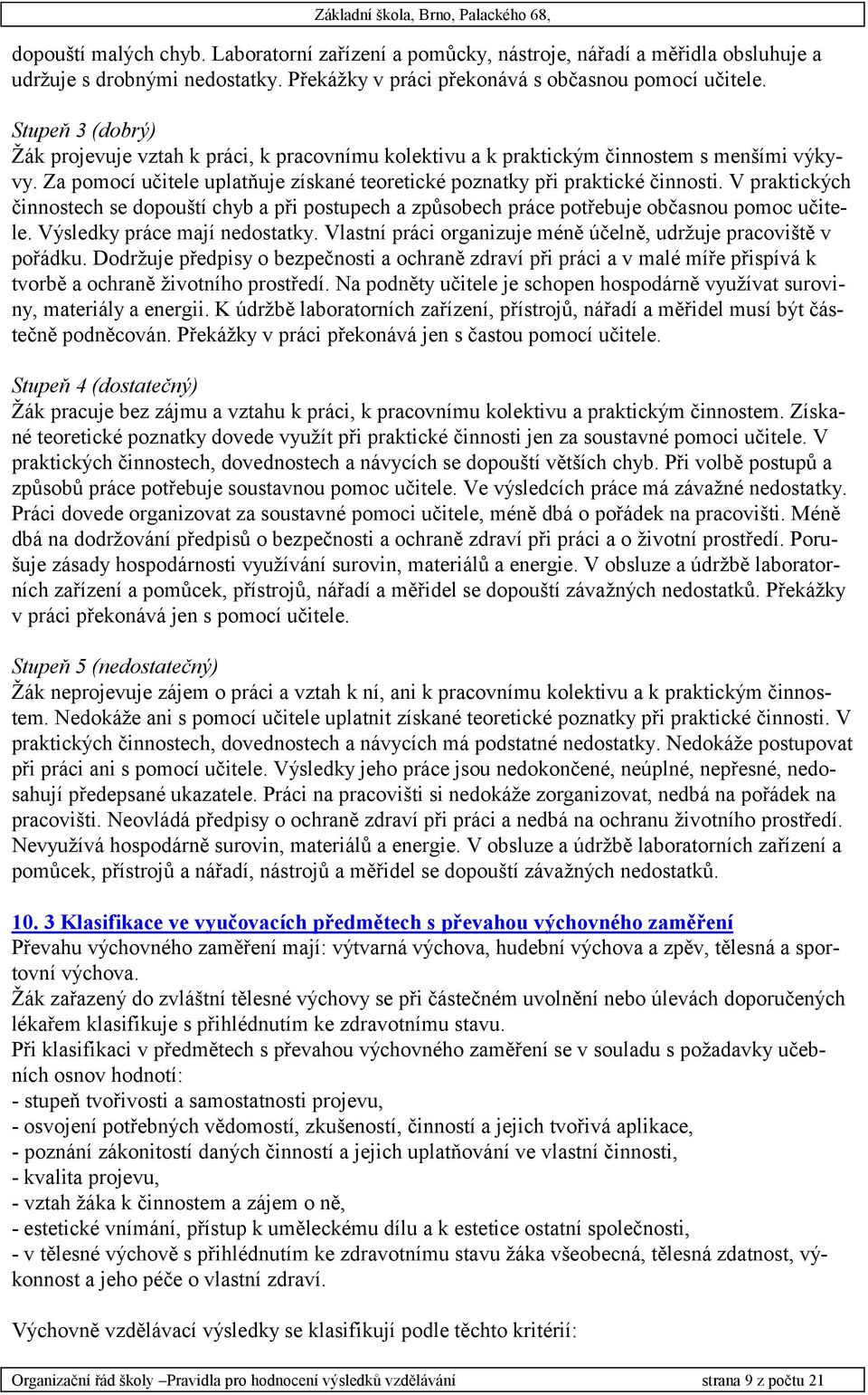 V praktických činnostech se dopouští chyb a při postupech a způsobech práce potřebuje občasnou pomoc učitele. Výsledky práce mají nedostatky.