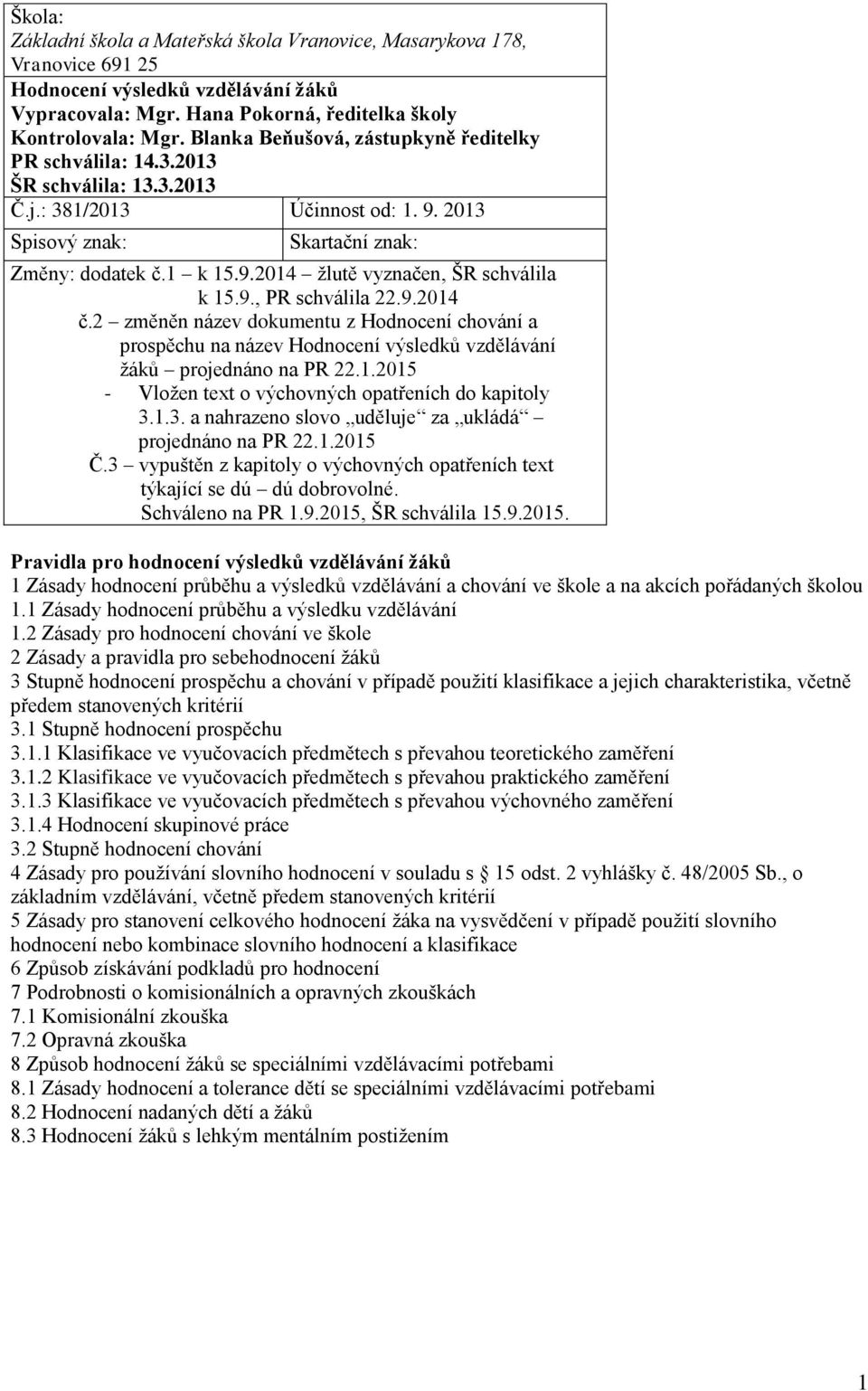 9., PR schválila 22.9.2014 č.2 změněn název dokumentu z Hodnocení chování a prospěchu na název Hodnocení výsledků vzdělávání žáků projednáno na PR 22.1.2015 - Vložen text o výchovných opatřeních do kapitoly 3.