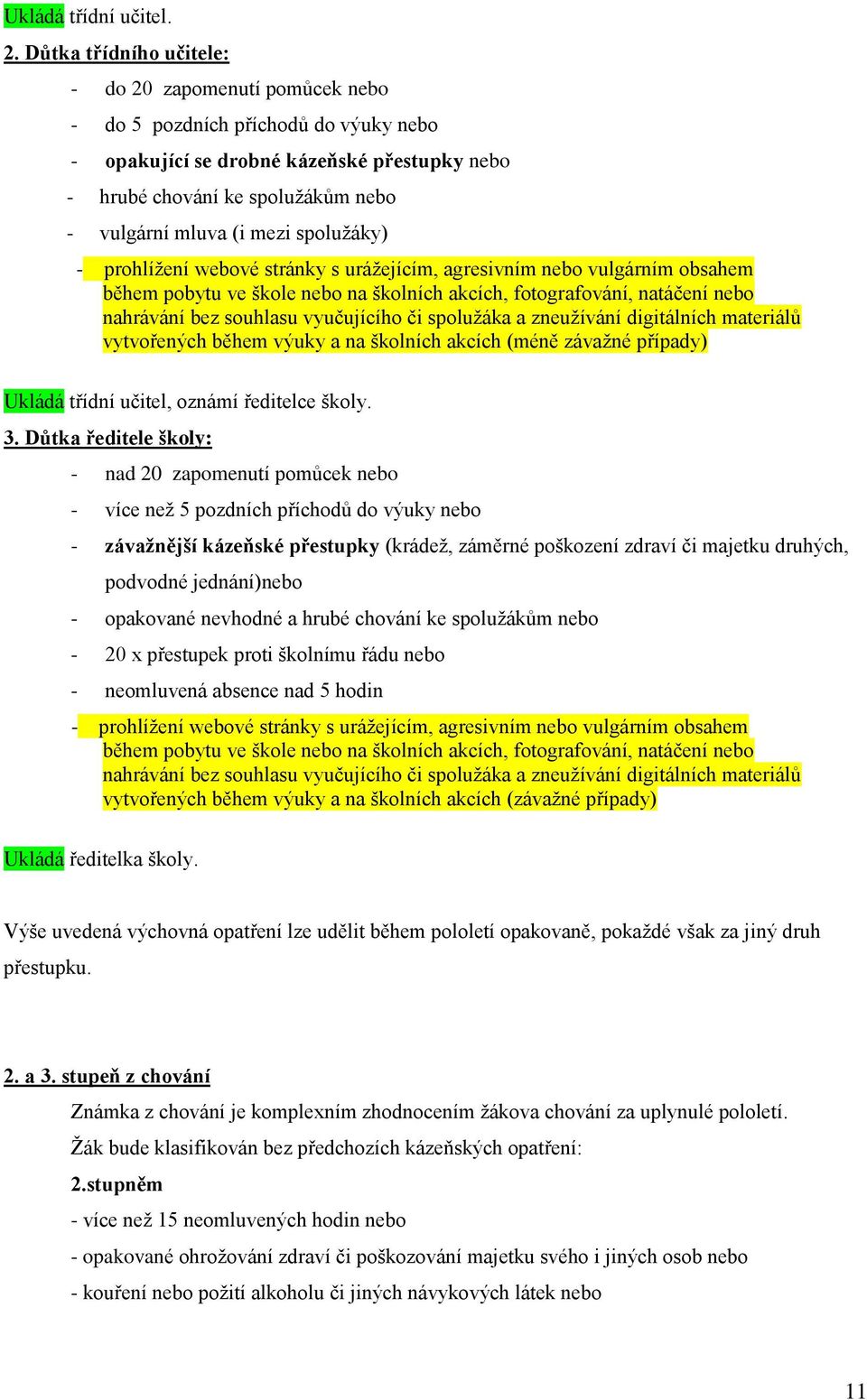 mezi spolužáky) - prohlížení webové stránky s urážejícím, agresivním nebo vulgárním obsahem během pobytu ve škole nebo na školních akcích, fotografování, natáčení nebo nahrávání bez souhlasu