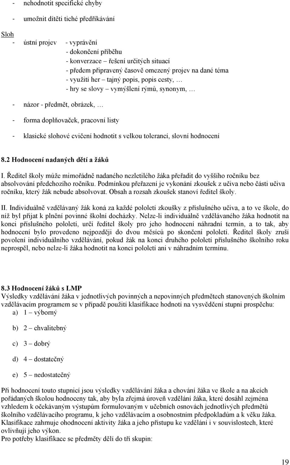 tolerancí, slovní hodnocení 8.2 Hodnocení nadaných dětí a žáků I. Ředitel školy může mimořádně nadaného nezletilého žáka přeřadit do vyššího ročníku bez absolvování předchozího ročníku.