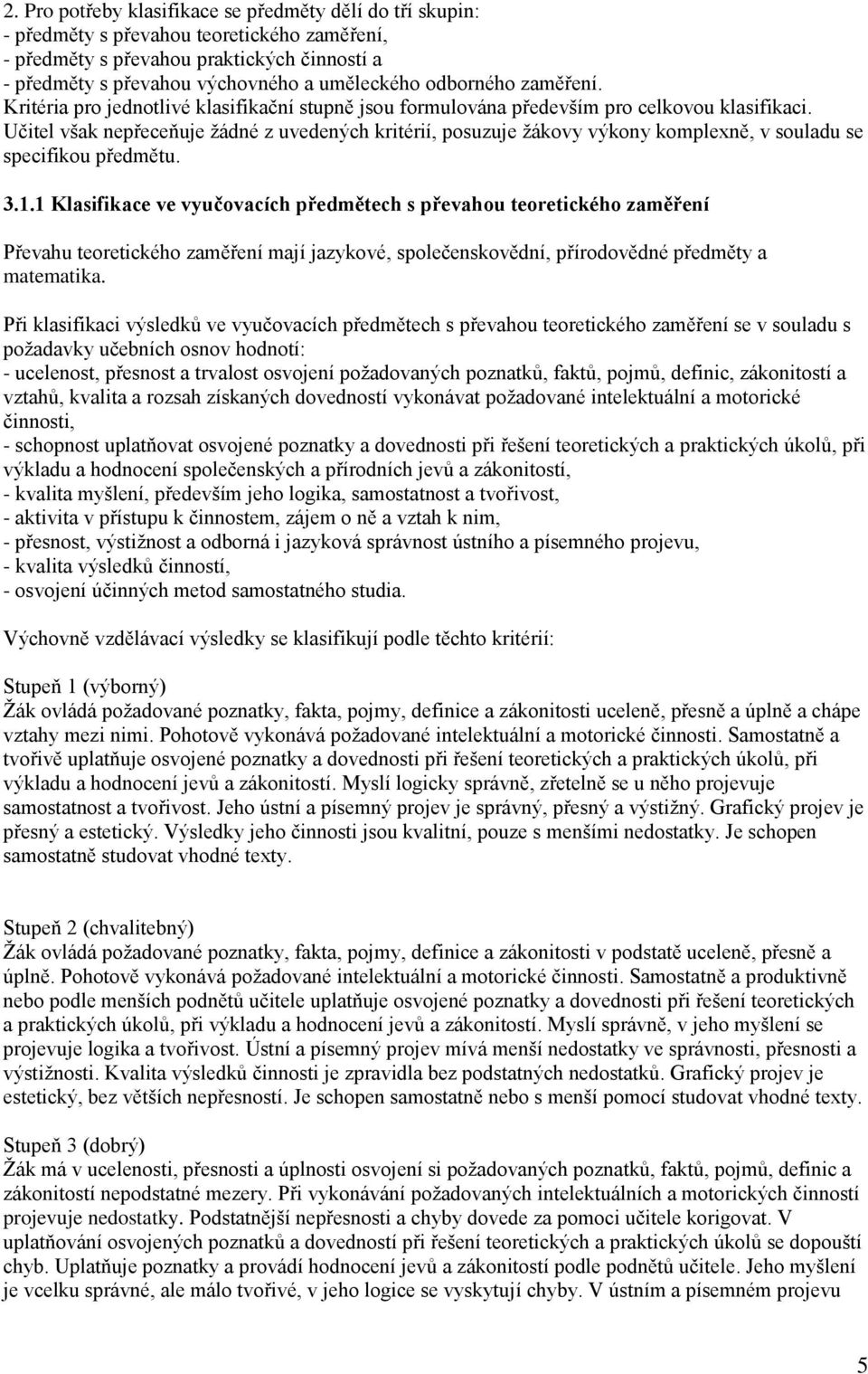 Učitel však nepřeceňuje žádné z uvedených kritérií, posuzuje žákovy výkony komplexně, v souladu se specifikou předmětu. 3.1.