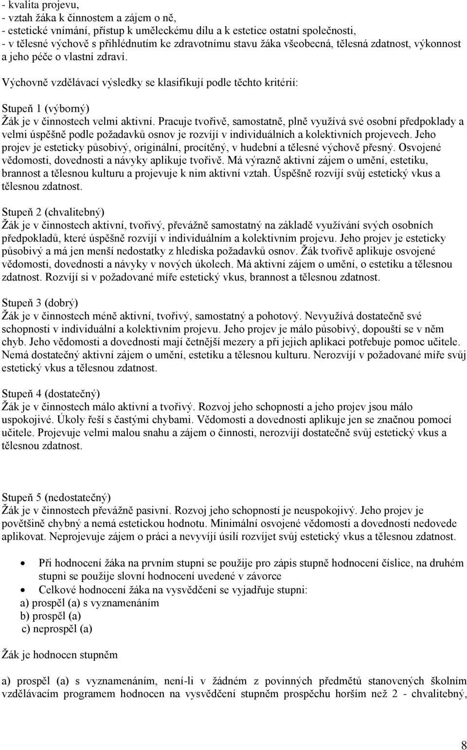 Pracuje tvořivě, samostatně, plně využívá své osobní předpoklady a velmi úspěšně podle požadavků osnov je rozvíjí v individuálních a kolektivních projevech.