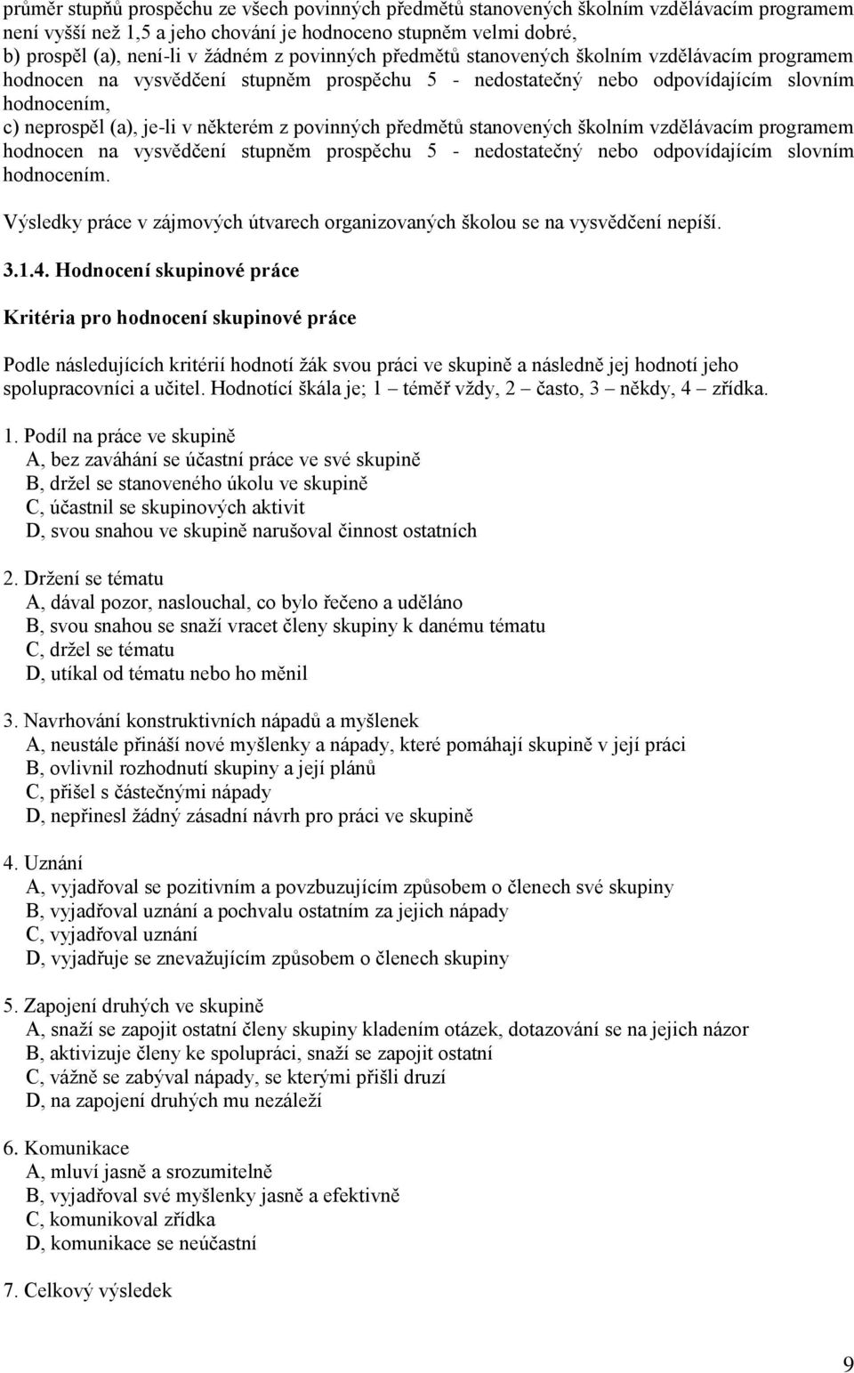 povinných předmětů stanovených školním vzdělávacím programem hodnocen na vysvědčení stupněm prospěchu 5 - nedostatečný nebo odpovídajícím slovním hodnocením.