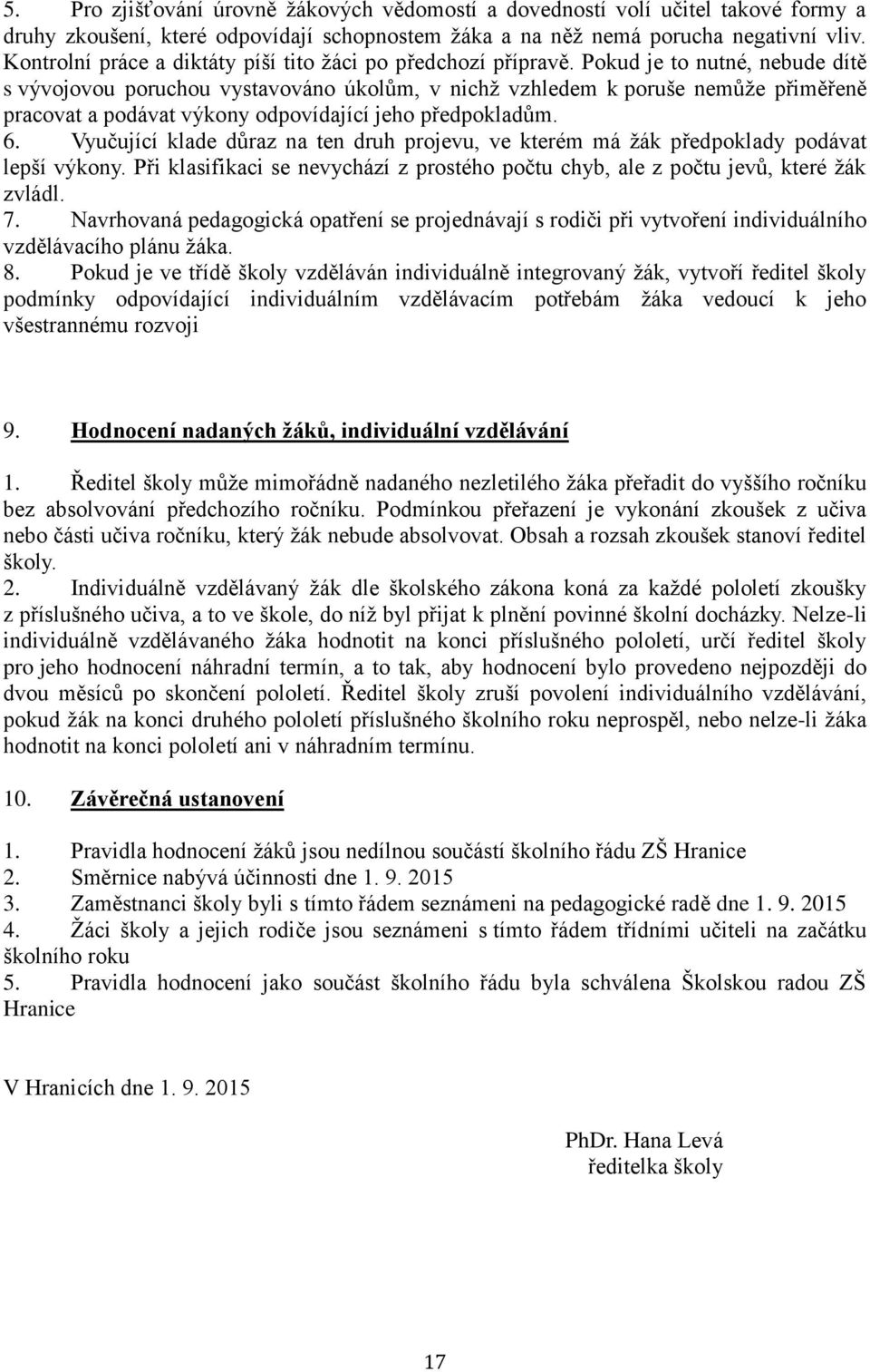 Pokud je to nutné, nebude dítě s vývojovou poruchou vystavováno úkolům, v nichž vzhledem k poruše nemůže přiměřeně pracovat a podávat výkony odpovídající jeho předpokladům. 6.