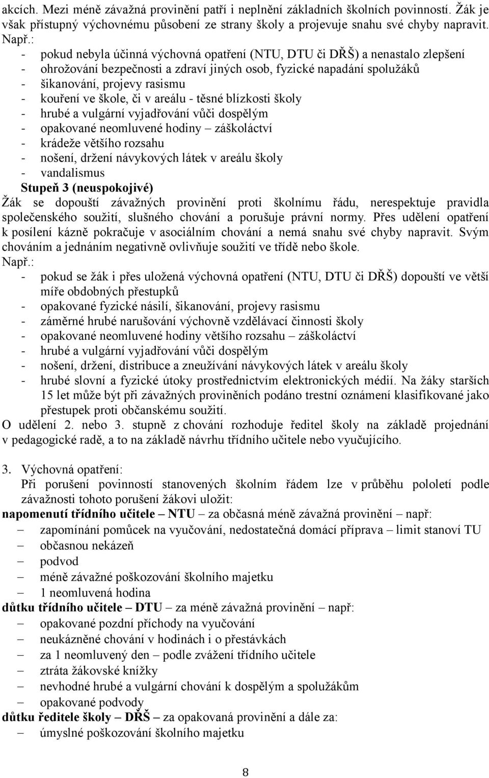 škole, či v areálu - těsné blízkosti školy - hrubé a vulgární vyjadřování vůči dospělým - opakované neomluvené hodiny záškoláctví - krádeže většího rozsahu - nošení, držení návykových látek v areálu