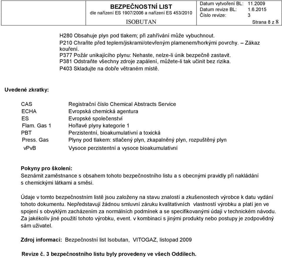 Uvedené zkratky: CAS Registrační číslo Chemical Abstracts Service ECHA Evropská chemická agentura ES Evropské společenství Flam.