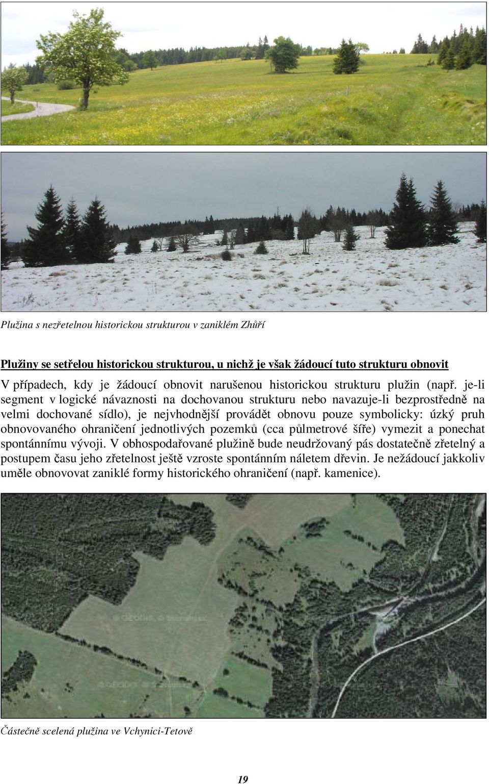 je-li segment v logické návaznosti na dochovanou strukturu nebo navazuje-li bezprostředně na velmi dochované sídlo), je nejvhodnější provádět obnovu pouze symbolicky: úzký pruh obnovovaného