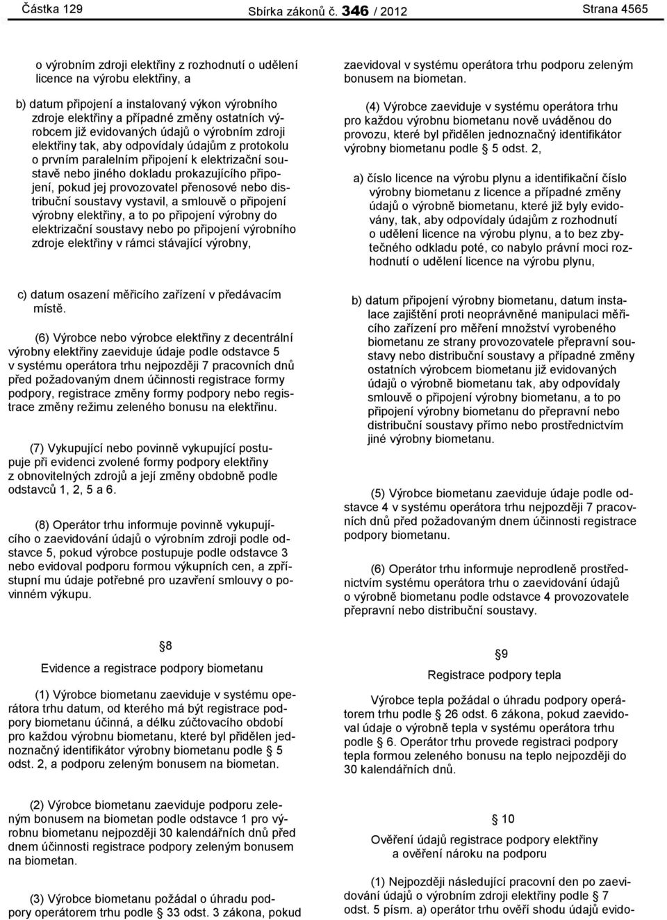 výrobcem již evidovaných údajů o výrobním zdroji elektřiny tak, aby odpovídaly údajům z protokolu o prvním paralelním připojení k elektrizační soustavě nebo jiného dokladu prokazujícího připojení,