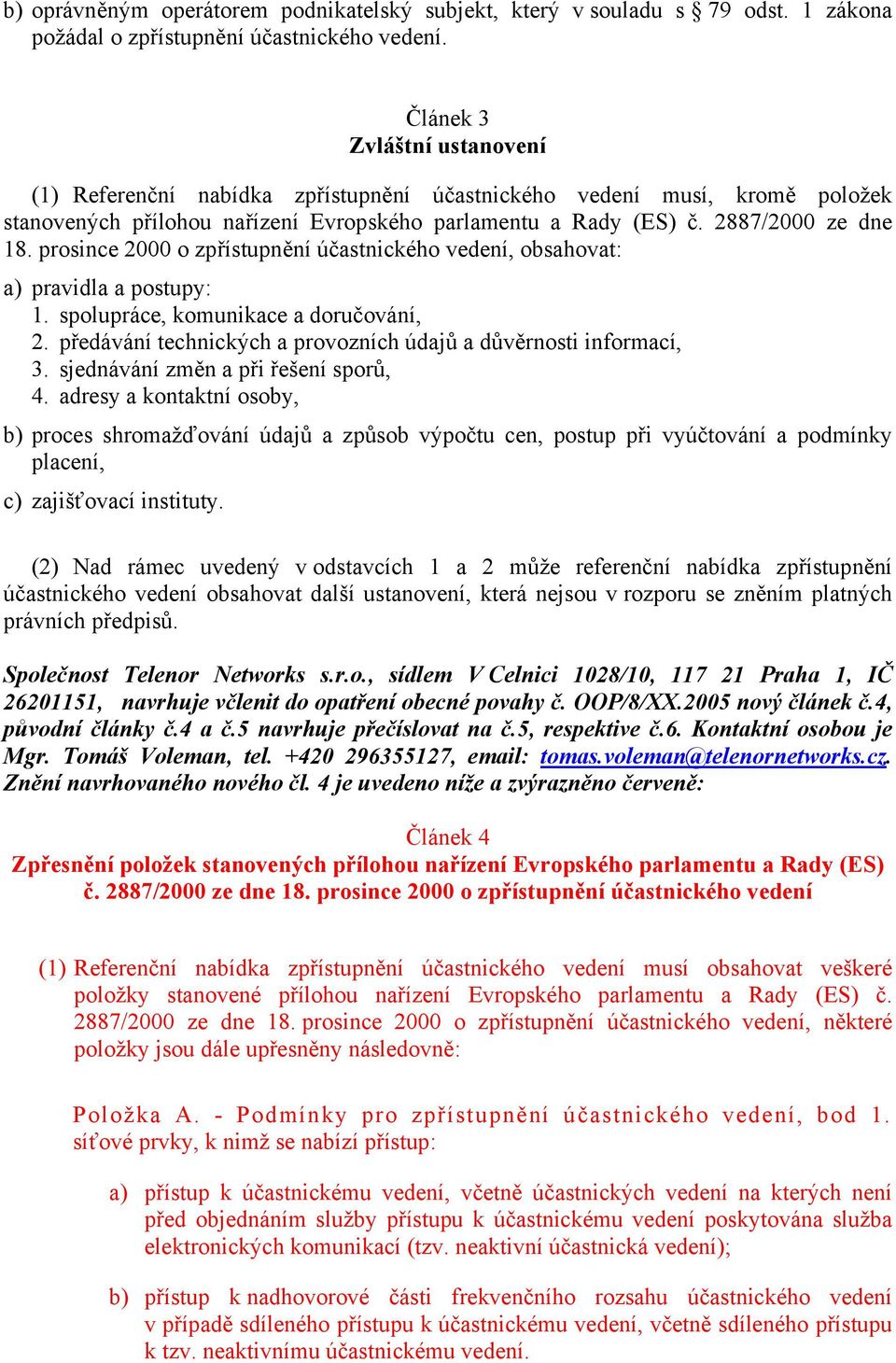 prosince 2000 o zpřístupnění účastnického vedení, obsahovat: a) pravidla a postupy: 1. spolupráce, komunikace a doručování, 2. předávání technických a provozních údajů a důvěrnosti informací, 3.