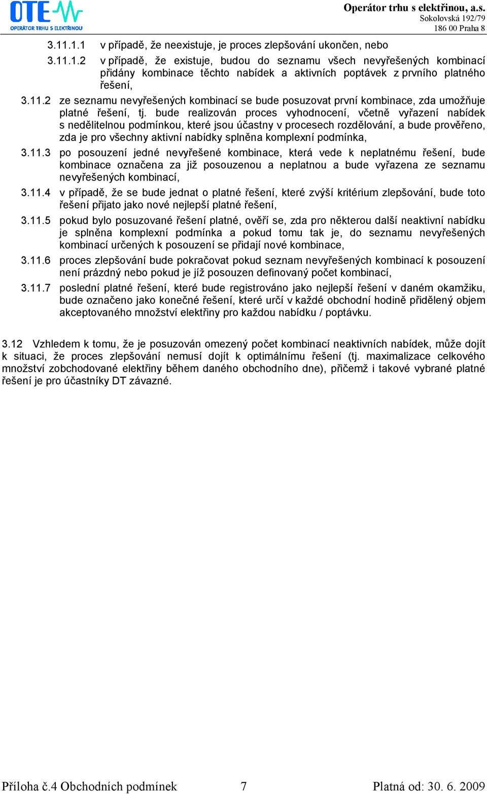 bude realizován proces vyhodnocení, včetně vyřazení nabídek s nedělitelnou podmínkou, které jsou účastny v procesech rozdělování, a bude prověřeno, zda je pro všechny aktivní nabídky splněna