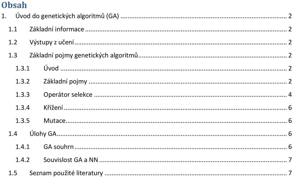 .. 2 1.3.3 Operátor selekce... 4 1.3.4 Křížení... 6 1.3.5 Mutace... 6 1.4 Úlohy GA... 6 1.4.1 GA souhrn.