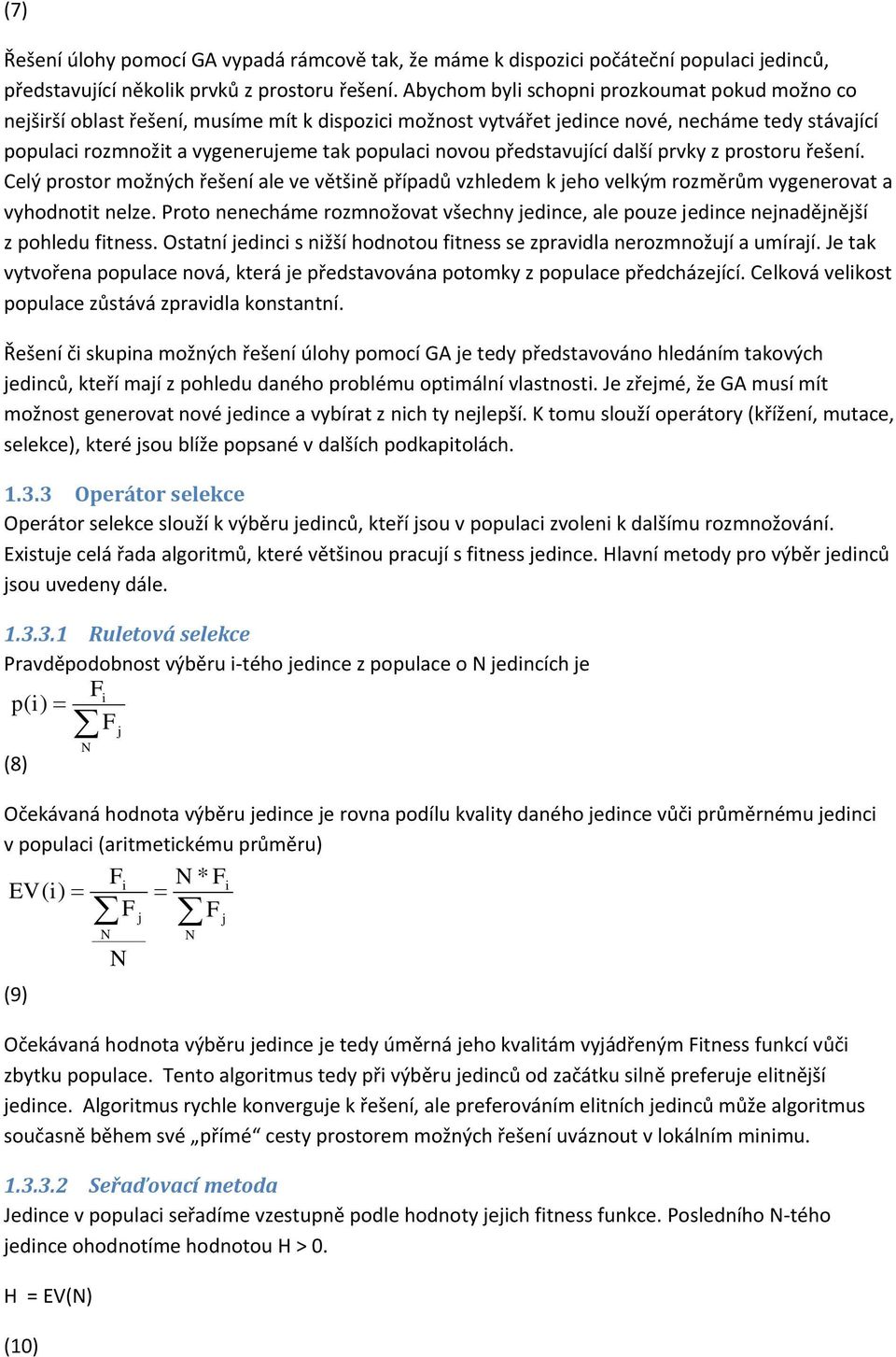 představuící další prvky z prostoru řešení. Celý prostor možných řešení ale ve většině případů vzhledem k eho velkým rozměrům vygenerovat a vyhodnotit nelze.