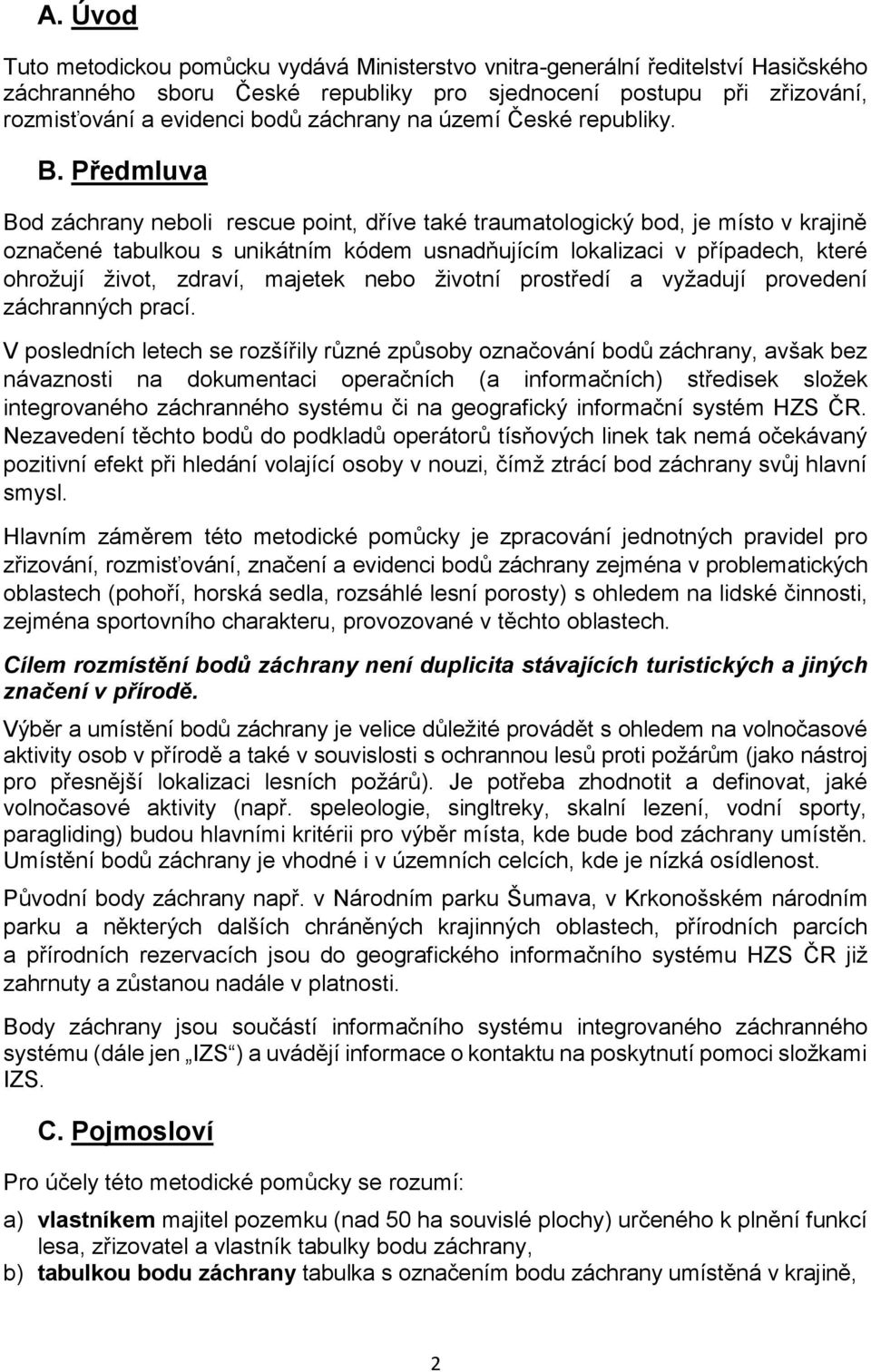 Předmluva Bod záchrany neboli rescue point, dříve také traumatologický bod, je místo v krajině označené tabulkou s unikátním kódem usnadňujícím lokalizaci v případech, které ohrožují život, zdraví,