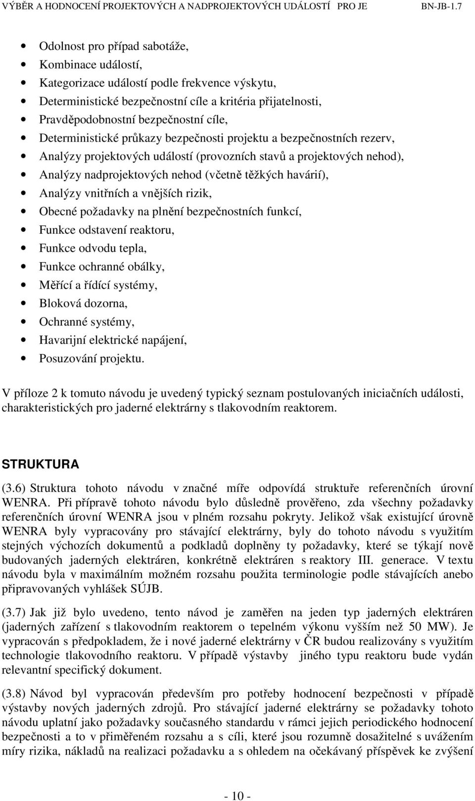 Analýzy vnitřních a vnějších rizik, Obecné požadavky na plnění bezpečnostních funkcí, Funkce odstavení reaktoru, Funkce odvodu tepla, Funkce ochranné obálky, Měřící a řídící systémy, Bloková dozorna,