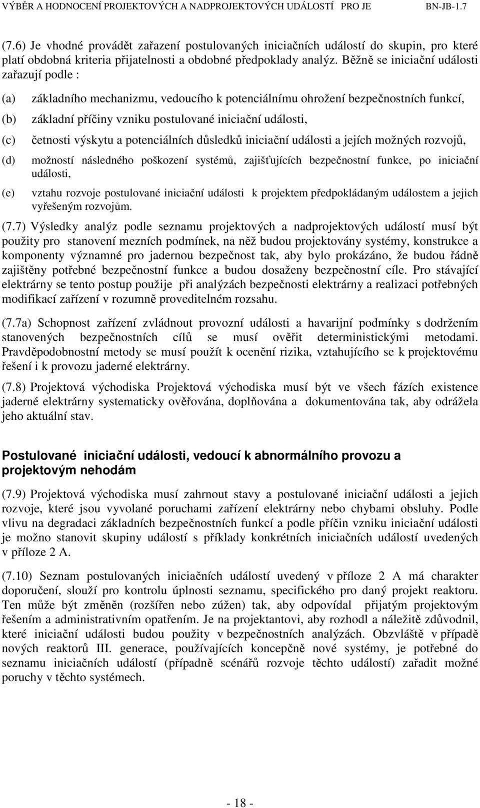 události, četnosti výskytu a potenciálních důsledků iniciační události a jejích možných rozvojů, možností následného poškození systémů, zajišťujících bezpečnostní funkce, po iniciační události,