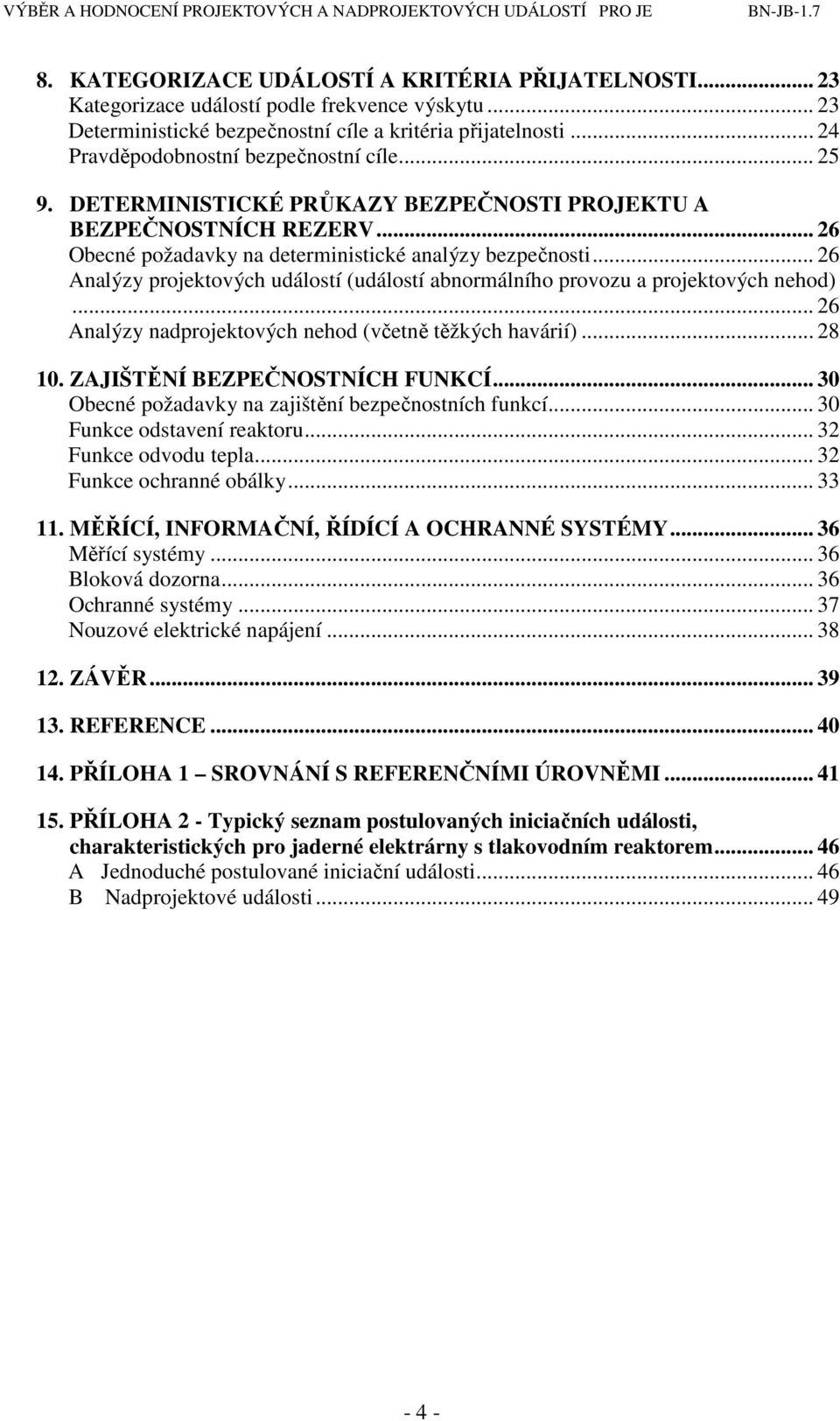 .. 26 Analýzy projektových událostí (událostí abnormálního provozu a projektových nehod)... 26 Analýzy nadprojektových nehod (včetně těžkých havárií)... 28 10. ZAJIŠTĚNÍ BEZPEČNOSTNÍCH FUNKCÍ.