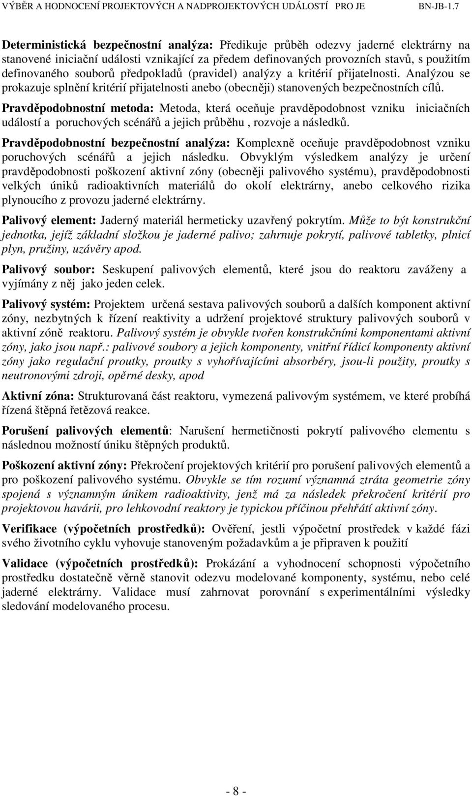 Pravděpodobnostní metoda: Metoda, která oceňuje pravděpodobnost vzniku iniciačních událostí a poruchových scénářů a jejich průběhu, rozvoje a následků.