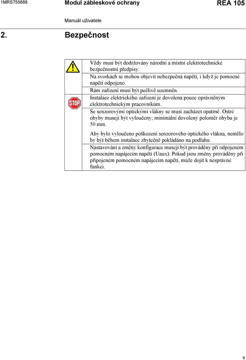 Instalace elektrického zařízení je dovolena pouze oprávněným elektrotechnickým pracovníkům. Se senzorovými optickými vlákny se musí zacházet opatrně.