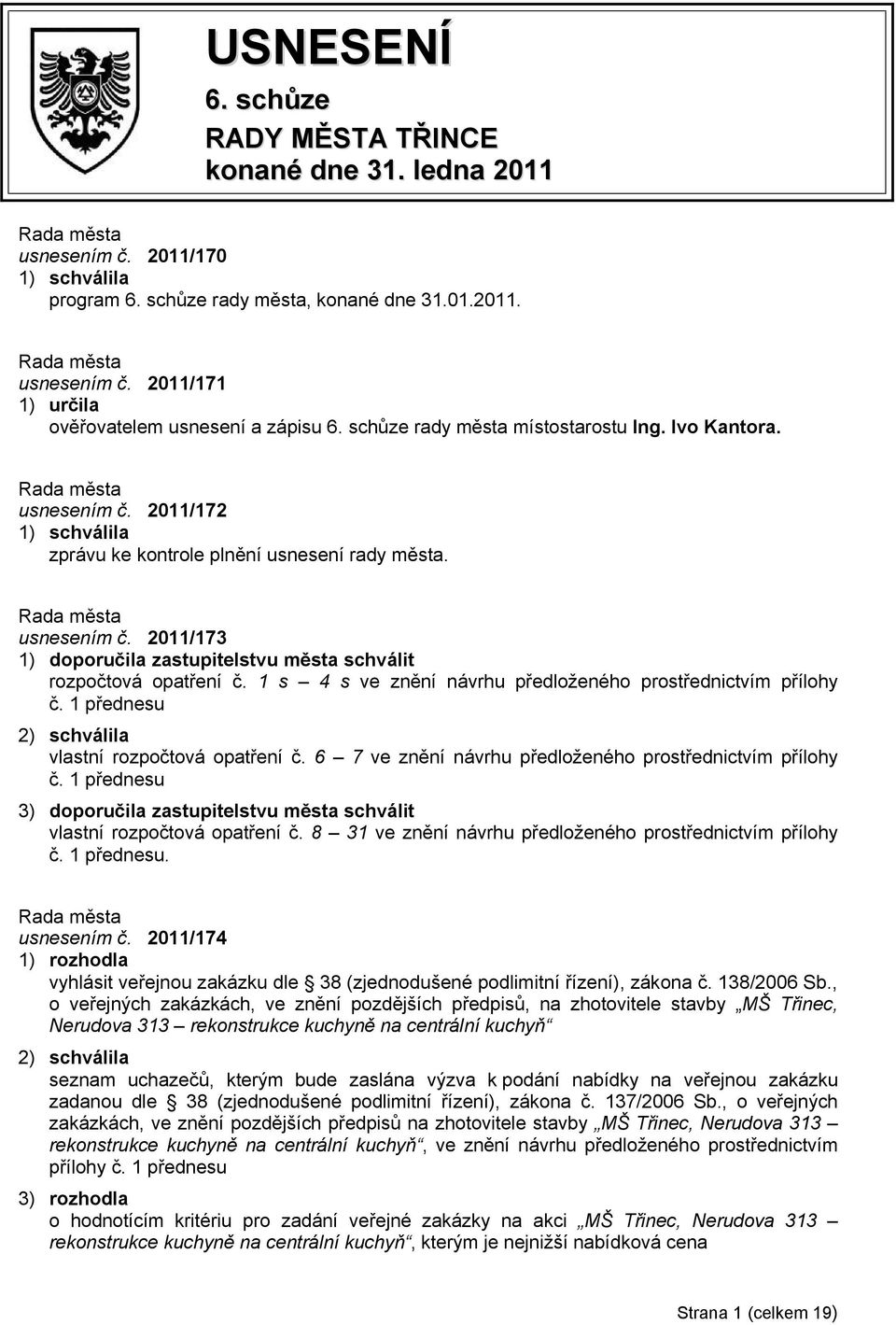 1 s 4 s ve znění návrhu předloženého prostřednictvím přílohy č. 1 přednesu 2) schválila vlastní rozpočtová opatření č. 6 7 ve znění návrhu předloženého prostřednictvím přílohy č.