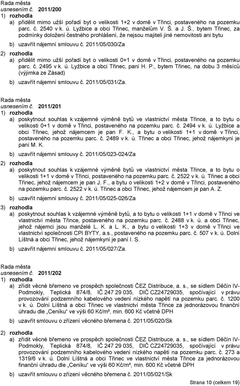 2011/05/030/Za a) přidělit mimo užší pořadí byt o velikosti 0+1 v domě v Třinci, postaveného na pozemku parc. č. 2495 v k. ú. Lyžbice a obci Třinec, paní H. P.