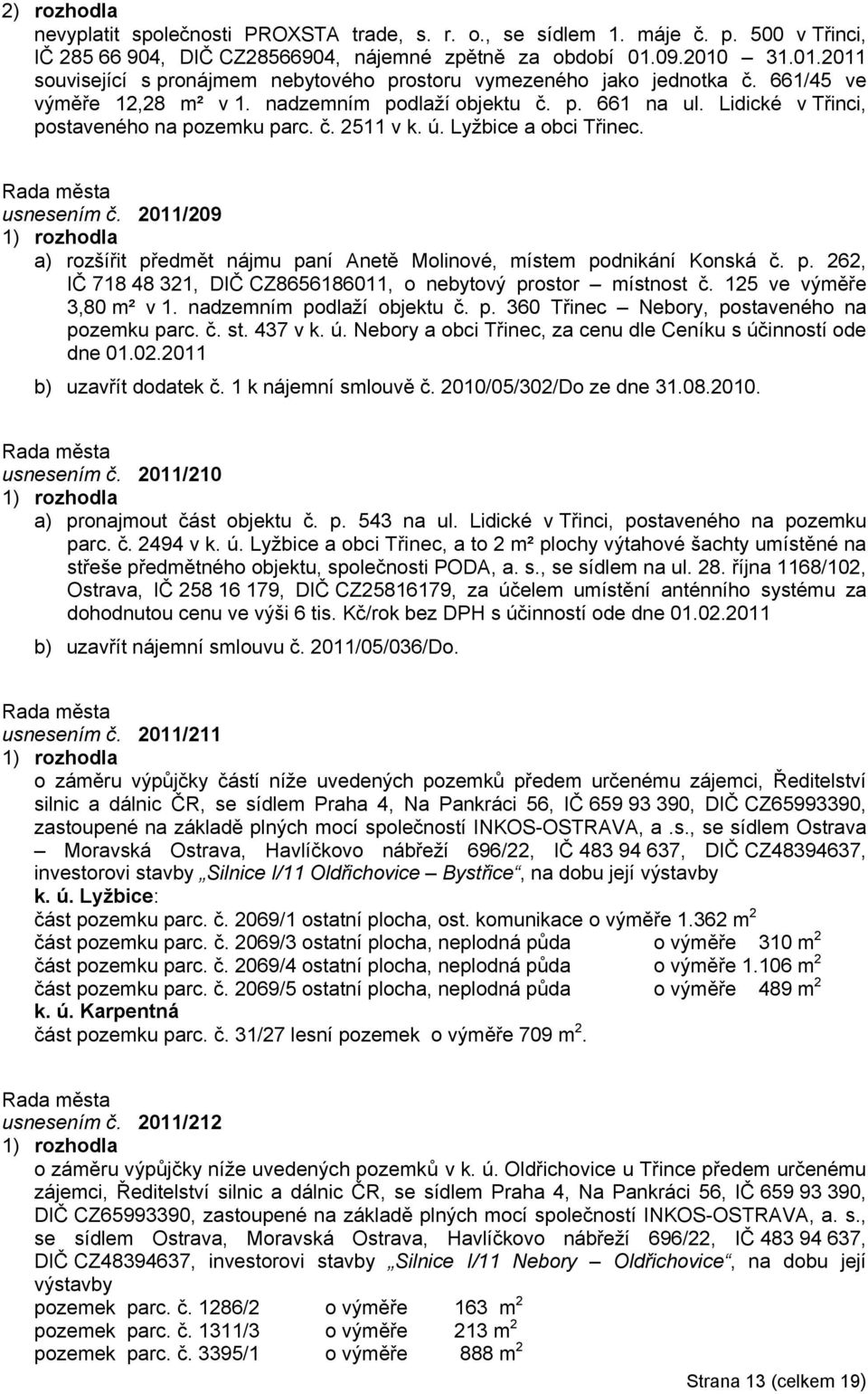 Lidické v Třinci, postaveného na pozemku parc. č. 2511 v k. ú. Lyžbice a obci Třinec. usnesením č. 2011/209 a) rozšířit předmět nájmu paní Anetě Molinové, místem podnikání Konská č. p. 262, IČ 718 48 321, DIČ CZ8656186011, o nebytový prostor místnost č.