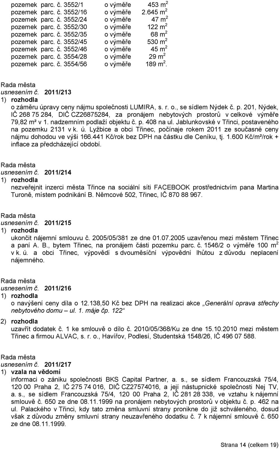 2011/213 o záměru úpravy ceny nájmu společnosti LUMIRA, s. r. o., se sídlem Nýdek č. p. 201, Nýdek, IČ 268 75 284, DIČ CZ26875284, za pronájem nebytových prostorů v celkové výměře 79,82 m² v 1.